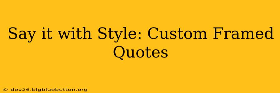 Say it with Style: Custom Framed Quotes