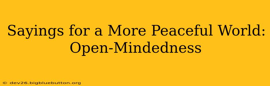 Sayings for a More Peaceful World: Open-Mindedness