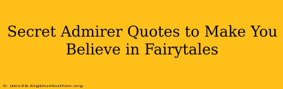 Secret Admirer Quotes to Make You Believe in Fairytales