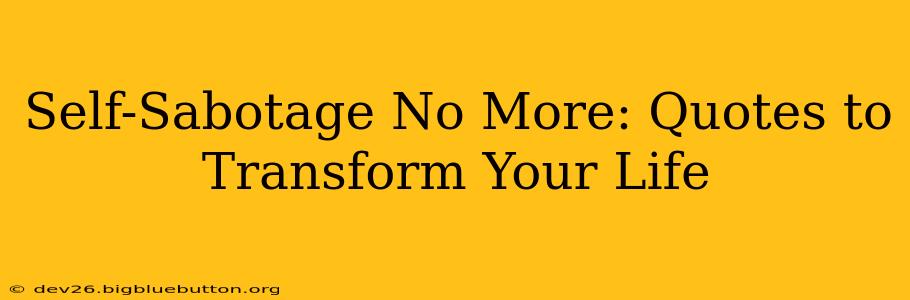 Self-Sabotage No More: Quotes to Transform Your Life