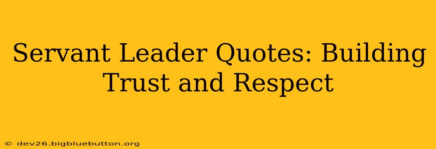 Servant Leader Quotes: Building Trust and Respect