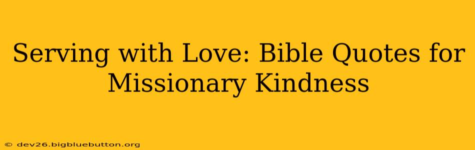 Serving with Love: Bible Quotes for Missionary Kindness