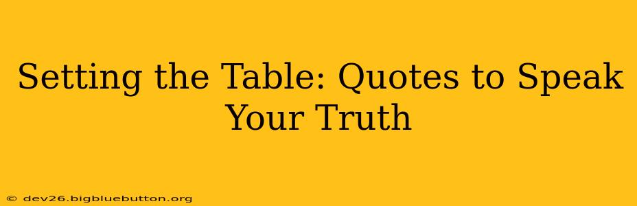 Setting the Table: Quotes to Speak Your Truth