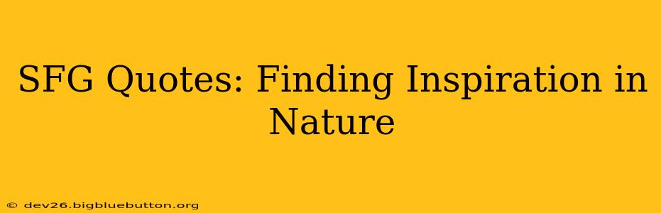 SFG Quotes: Finding Inspiration in Nature