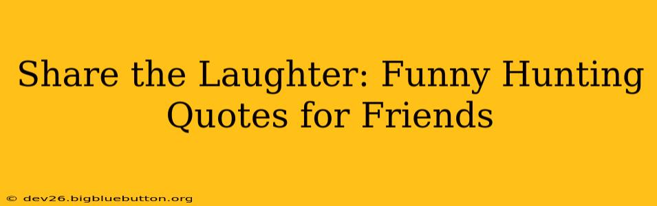 Share the Laughter: Funny Hunting Quotes for Friends