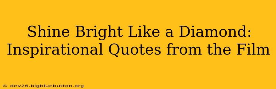 Shine Bright Like a Diamond: Inspirational Quotes from the Film