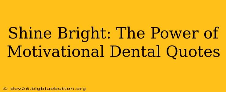 Shine Bright: The Power of Motivational Dental Quotes