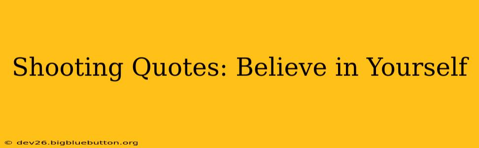 Shooting Quotes: Believe in Yourself