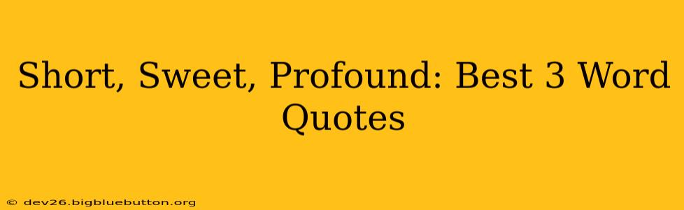 Short, Sweet, Profound: Best 3 Word Quotes