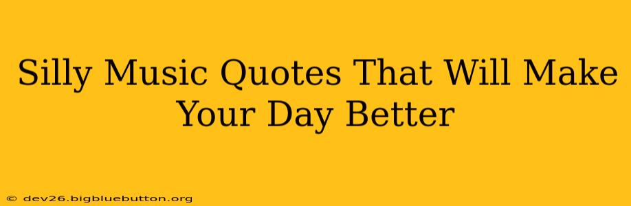 Silly Music Quotes That Will Make Your Day Better