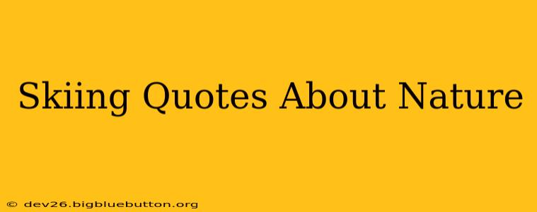Skiing Quotes About Nature