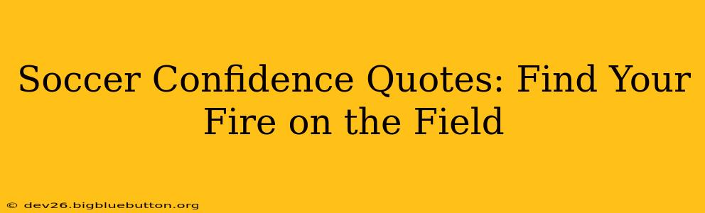 Soccer Confidence Quotes: Find Your Fire on the Field
