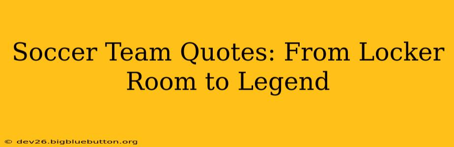 Soccer Team Quotes: From Locker Room to Legend