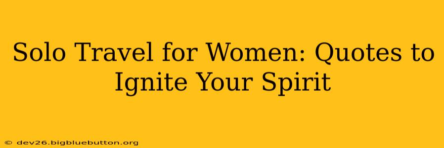 Solo Travel for Women: Quotes to Ignite Your Spirit