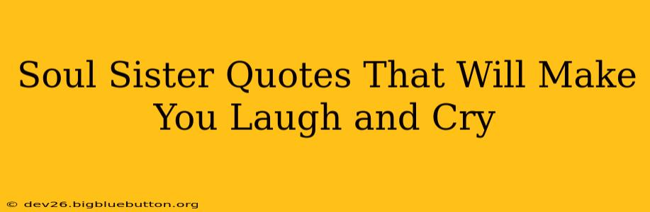 Soul Sister Quotes That Will Make You Laugh and Cry