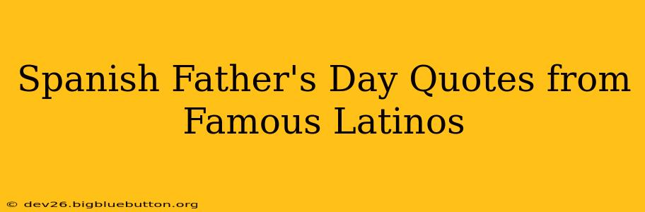 Spanish Father's Day Quotes from Famous Latinos
