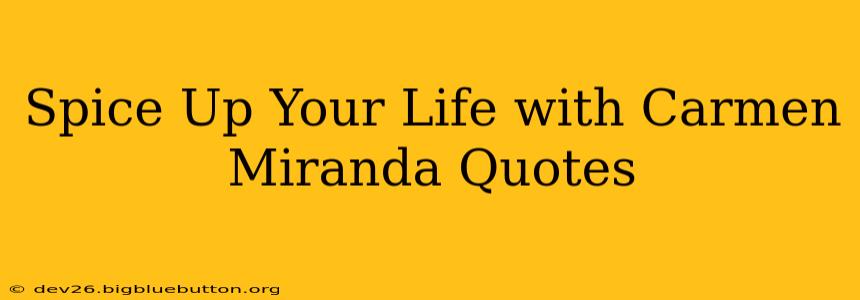 Spice Up Your Life with Carmen Miranda Quotes