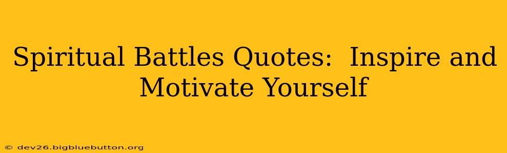 Spiritual Battles Quotes:  Inspire and Motivate Yourself
