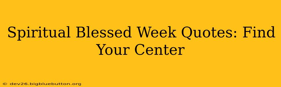 Spiritual Blessed Week Quotes: Find Your Center