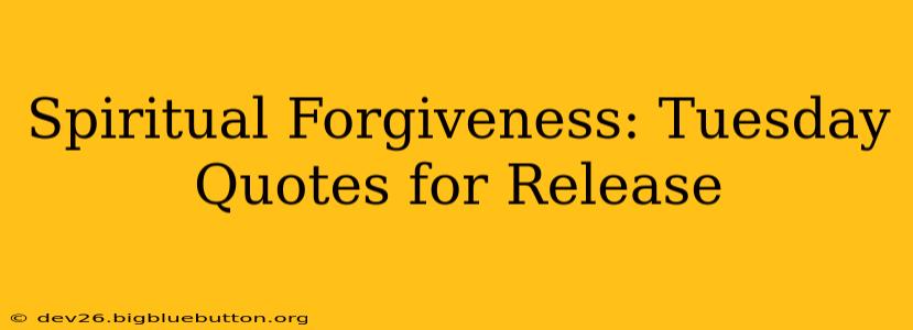 Spiritual Forgiveness: Tuesday Quotes for Release