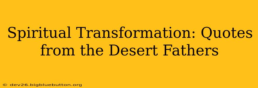 Spiritual Transformation: Quotes from the Desert Fathers