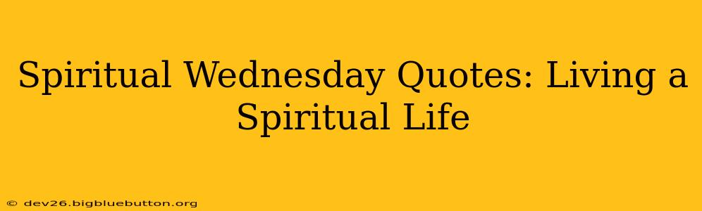 Spiritual Wednesday Quotes: Living a Spiritual Life