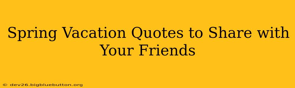 Spring Vacation Quotes to Share with Your Friends