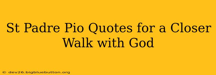 St Padre Pio Quotes for a Closer Walk with God