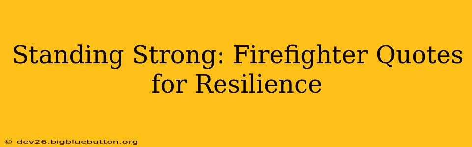 Standing Strong: Firefighter Quotes for Resilience