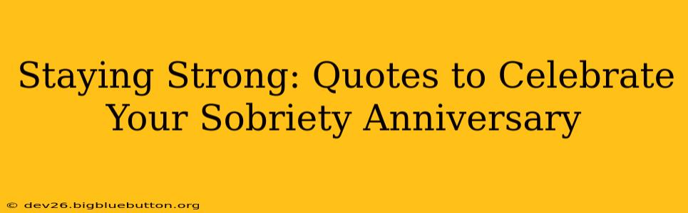 Staying Strong: Quotes to Celebrate Your Sobriety Anniversary