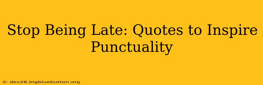 Stop Being Late: Quotes to Inspire Punctuality