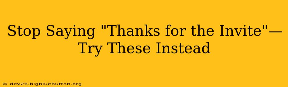 Stop Saying "Thanks for the Invite"—Try These Instead