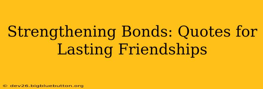 Strengthening Bonds: Quotes for Lasting Friendships