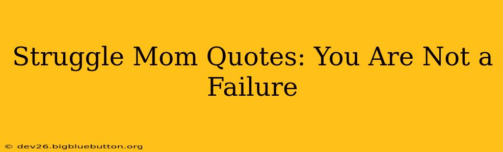 Struggle Mom Quotes: You Are Not a Failure