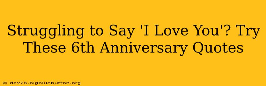 Struggling to Say 'I Love You'? Try These 6th Anniversary Quotes