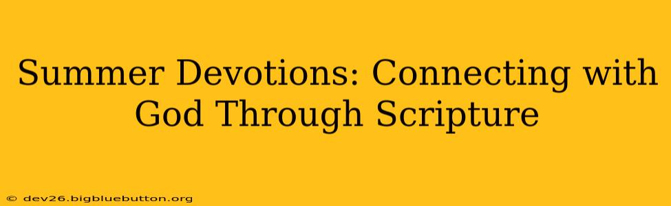Summer Devotions: Connecting with God Through Scripture