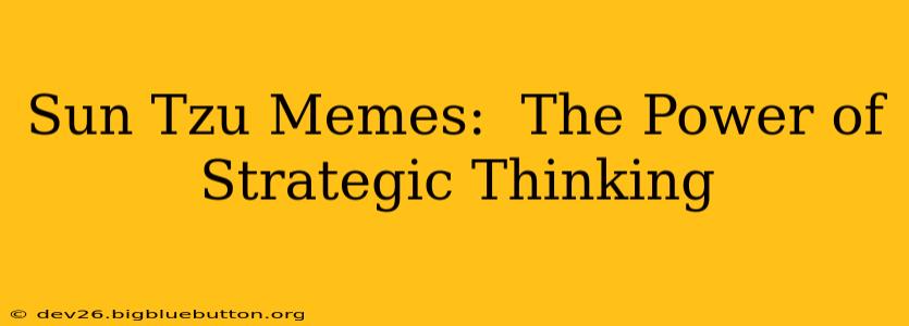 Sun Tzu Memes:  The Power of Strategic Thinking