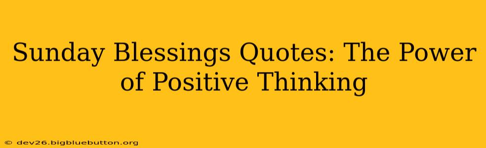 Sunday Blessings Quotes: The Power of Positive Thinking