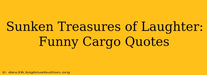 Sunken Treasures of Laughter: Funny Cargo Quotes