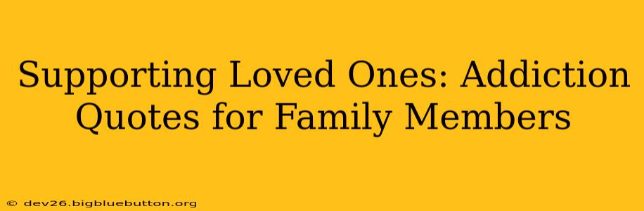 Supporting Loved Ones: Addiction Quotes for Family Members