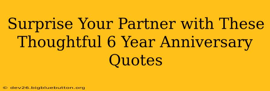 Surprise Your Partner with These Thoughtful 6 Year Anniversary Quotes