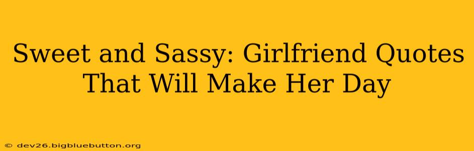 Sweet and Sassy: Girlfriend Quotes That Will Make Her Day
