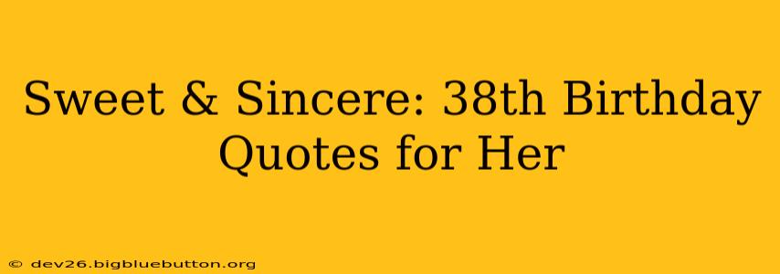 Sweet & Sincere: 38th Birthday Quotes for Her