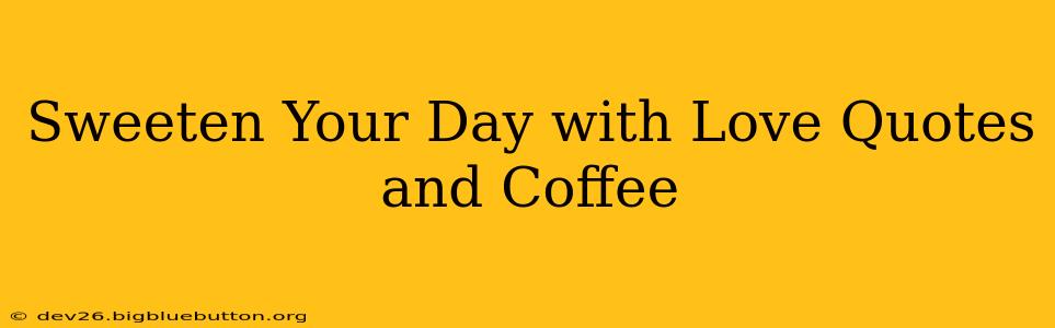 Sweeten Your Day with Love Quotes and Coffee