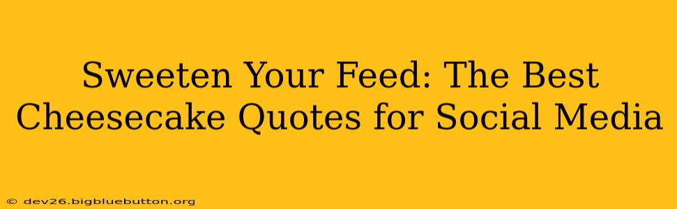 Sweeten Your Feed: The Best Cheesecake Quotes for Social Media