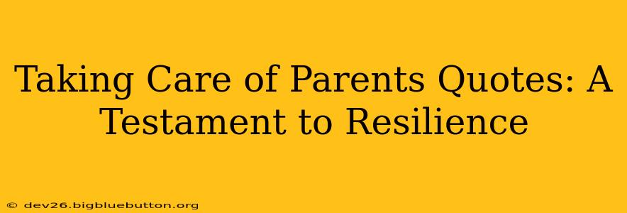 Taking Care of Parents Quotes: A Testament to Resilience