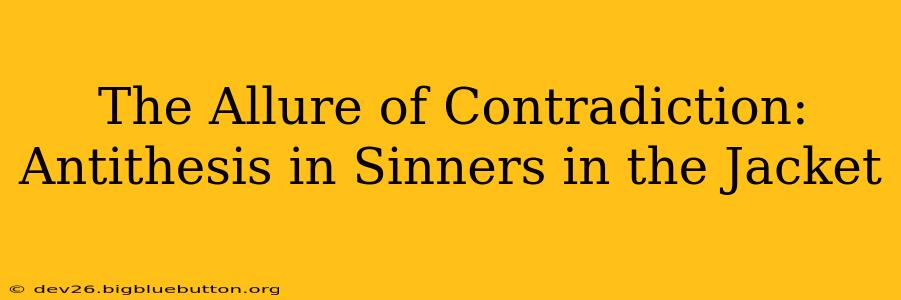 The Allure of Contradiction: Antithesis in Sinners in the Jacket