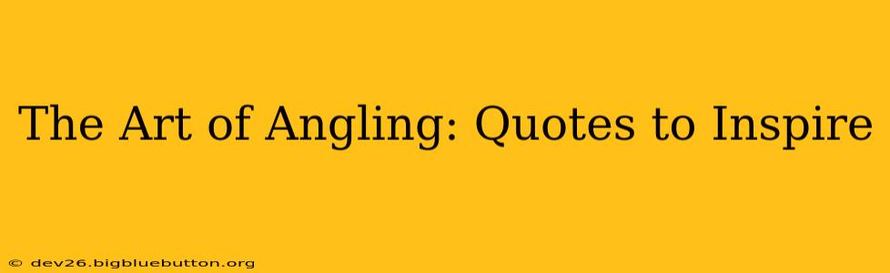 The Art of Angling: Quotes to Inspire