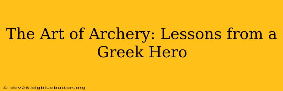 The Art of Archery: Lessons from a Greek Hero