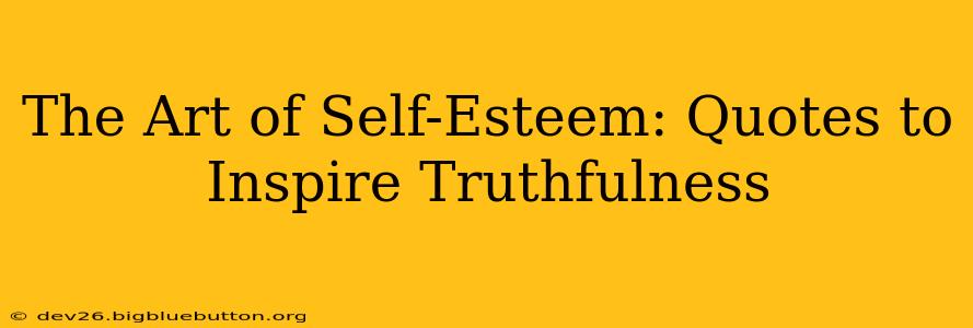 The Art of Self-Esteem: Quotes to Inspire Truthfulness